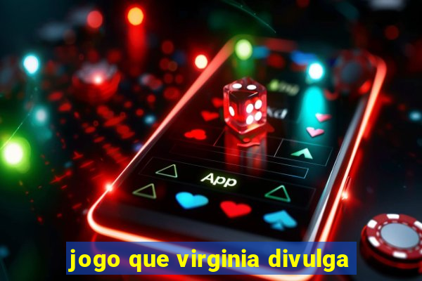 jogo que virginia divulga